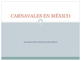 GUADALUPE CHÁVEZ CASTAÑEDA CARNAVALES EN MÉXICO 