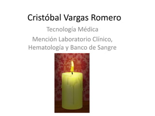 Cristóbal Vargas Romero Tecnología Médica Mención Laboratorio Clínico, Hematología y Banco de Sangre 