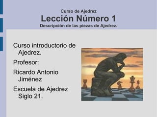 Curso de Ajedrez Lección Número 1 Descripción de las piezas de Ajedrez. ,[object Object]