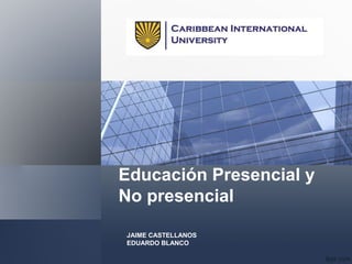 Educación Presencial y
No presencial
JAIME CASTELLANOS
EDUARDO BLANCO
 