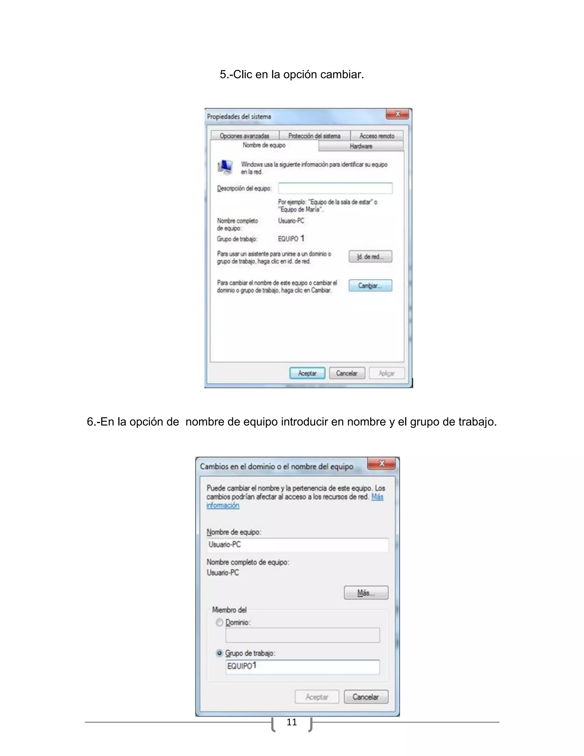 5.-Clic en la opción cambiar.




6.-En la opción de nombre de equipo introducir en nombre y el grupo de trabajo.




                                      11
 
