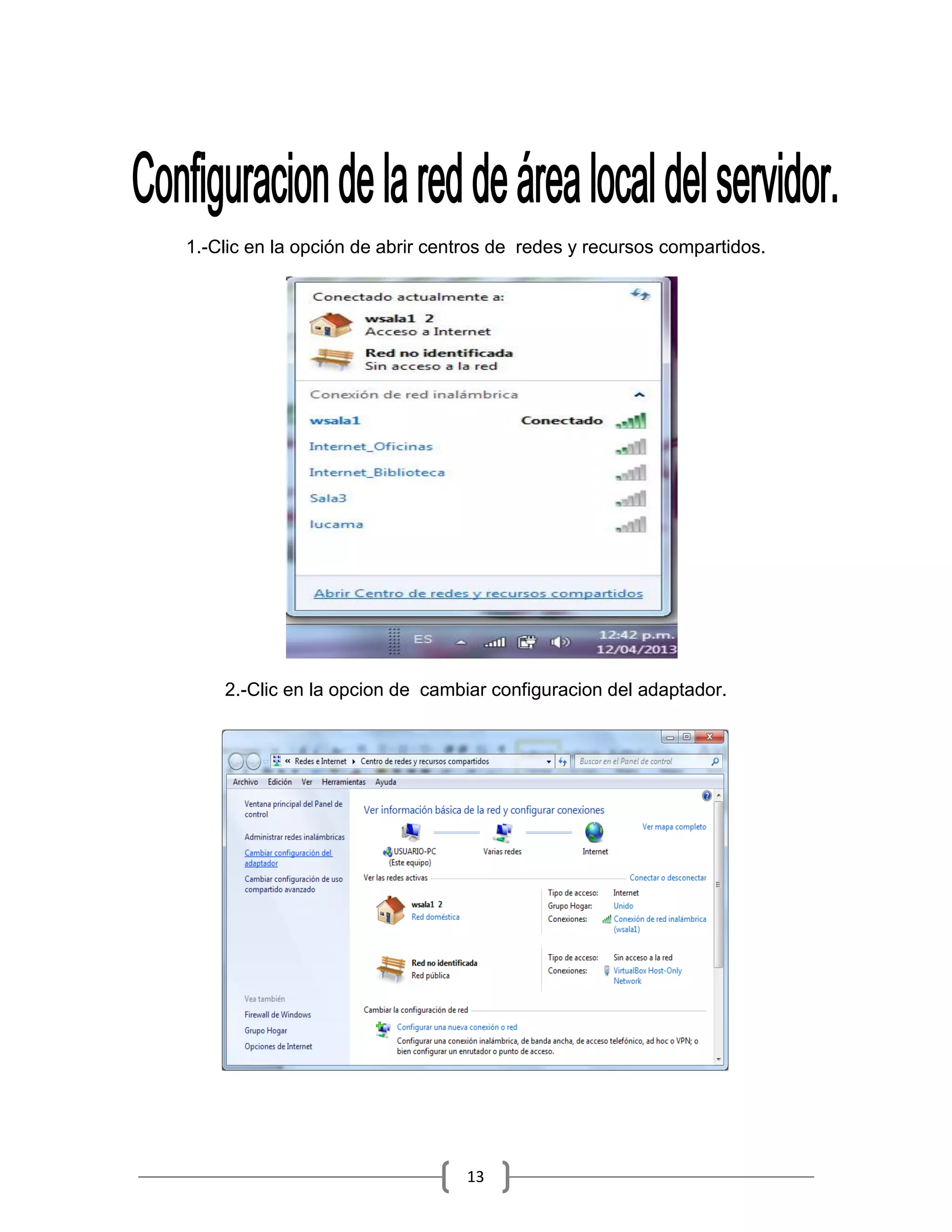 1.-Clic en la opción de abrir centros de redes y recursos compartidos.




    2.-Clic en la opcion de cambiar configuracion del adaptador.




                                 13
 