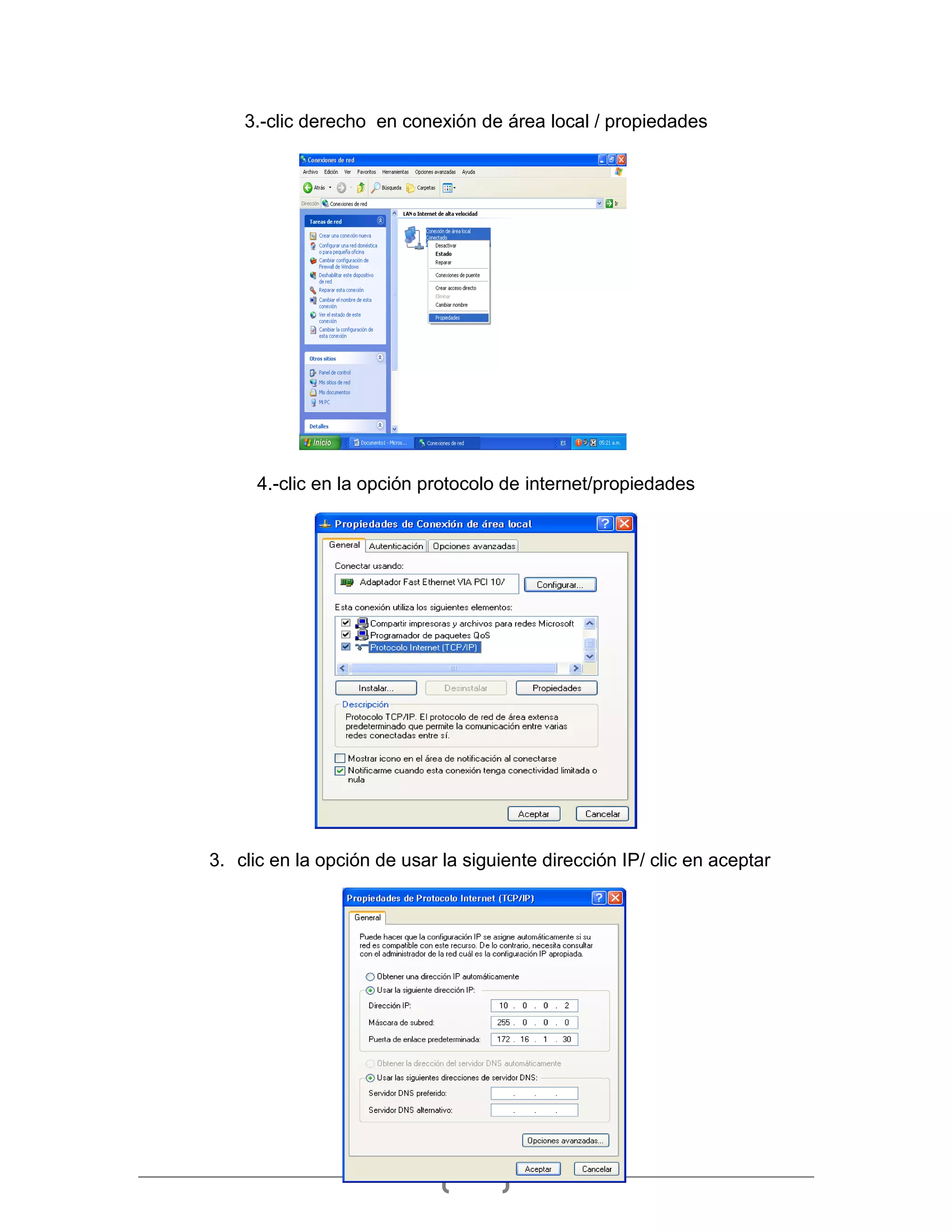 3.-clic derecho en conexión de área local / propiedades




      4.-clic en la opción protocolo de internet/propiedades




3. clic en la opción de usar la siguiente dirección IP/ clic en aceptar




                                29
 