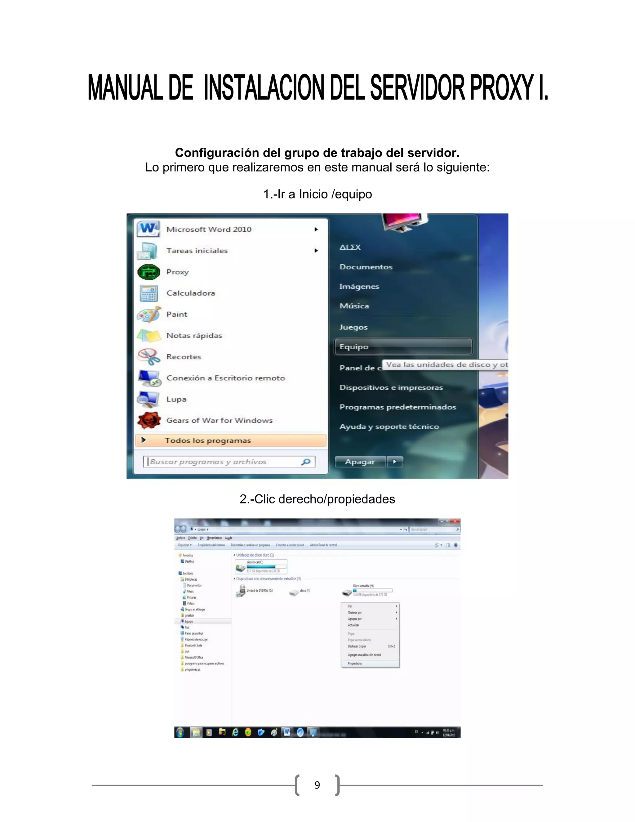 Configuración del grupo de trabajo del servidor.
Lo primero que realizaremos en este manual será lo siguiente:

                    1.-Ir a Inicio /equipo




                2.-Clic derecho/propiedades




                              9
 