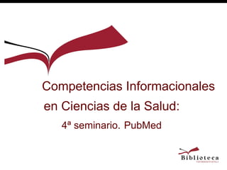 Competencias Informacionales en Ciencias de la Salud:  4ª seminario.   PubMed 