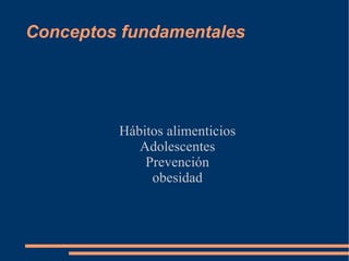 Conceptos fundamentales Hábitos alimenticios Adolescentes Prevención obesidad 