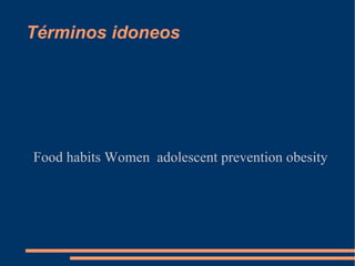 Términos idoneos Food habits Women  adolescent prevention obesity 