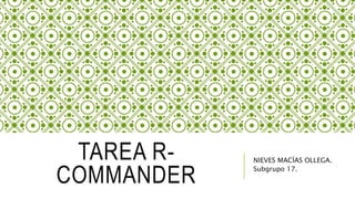 TAREA R-
COMMANDER
NIEVES MACÍAS OLLEGA.
Subgrupo 17.
 