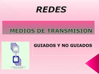 REDESMEDIOS DE TRANSMISION GUIADOS Y NO GUIADOS 
