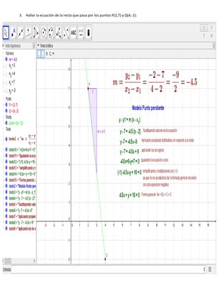3. Hallar la ecuación de la recta que pasa por los puntos P(2,7) y Q(4,-2).
 