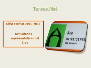 Tareas.Net Ciclo escolar 2010-2011 Actividades representativas del área 