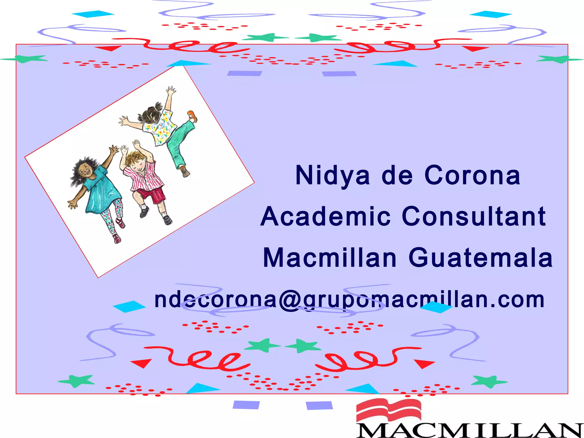 Nidya de Corona Academic Consultant  Macmillan Guatemala [email_address] 