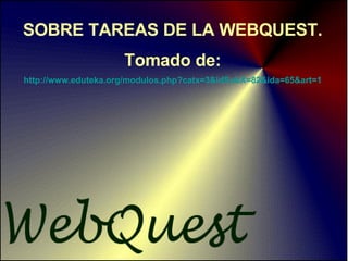 SOBRE TAREAS DE LA WEBQUEST. Tomado de: http://www.eduteka.org/modulos.php?catx=3&idSubX=82&ida=65&art=1 