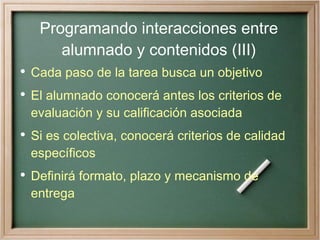 Programando interacciones entre alumnado y contenidos (III) <ul><li>Cada paso de la tarea busca un objetivo </li></ul><ul>...
