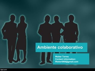 Ambiente colaborativo
Waiter Torres
Contact information:
Waitert969@gmail.com
 