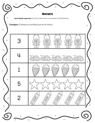 Numero
Aprendizaje esperado: Cuenta colecciones no mayores a 20 elementos.
Consigna: Colorea la cantidad que se te indica.
.
 