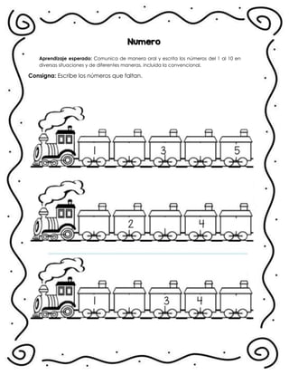 Numero
Aprendizaje esperado: Comunica de manera oral y escrita los números del 1 al 10 en
diversas situaciones y de diferentes maneras, incluida la convencional.
Consigna: Escribe los números que faltan.
.
 