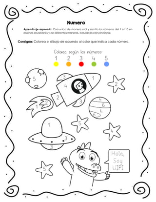 Numero
Aprendizaje esperado: Comunica de manera oral y escrita los números del 1 al 10 en
diversas situaciones y de diferentes maneras, incluida la convencional.
Consigna: Colorea el dibujo de acuerdo al color que indica cada número.
.
 