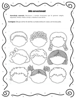 ¡Mis emociones!
Aprendizaje esperado: Reconoce y nombra situaciones que le generan alegría,
seguridad, tristeza, miedo o enojo, y expresa lo que siente.
Consigna: Dibuja cómo te sientes cunado estas en casa y en la escuela.
.
 