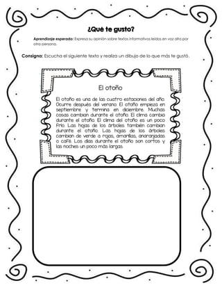 ¿Qué te gusto?
Aprendizaje esperado: Expresa su opinión sobre textos informativos leídos en voz alta por
otra persona.
Consigna: Escucha el siguiente texto y realiza un dibujo de lo que más te gustó.
 