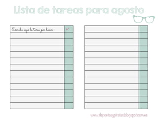 Lista de tareas para agosto
Escribe aquí la tarea por hacer ✔︎	
  
www.depoetasypiratas.blogspot.com.es
g	
  	
  
 
