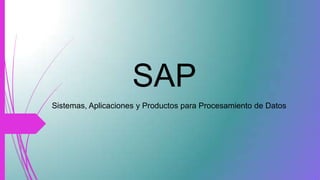 SAP
Sistemas, Aplicaciones y Productos para Procesamiento de Datos

 