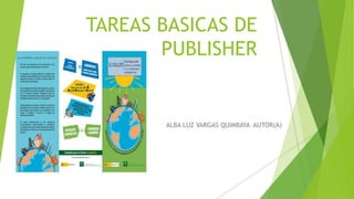 TAREAS BASICAS DE
PUBLISHER
ALBA LUZ VARGAS QUIMBAYA AUTOR(A)
 