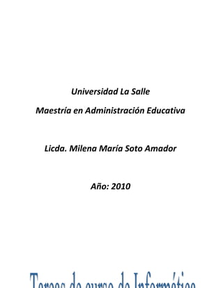 Universidad La Salle
Maestría en Administración Educativa
Licda. Milena María Soto Amador
Año: 2010
 
