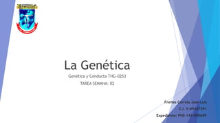 La Genética
Genética y Conducta THG-0253
TAREA SEMANA: 02
Freites Correia José Luis
C.I. V-09447391
Expediente: PHS-143-00068V
 