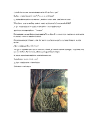 2) ¿Cuándolascosas comienzana ponerse difíciles?¿porqué?
3) ¿Qué emocionessiente Inés?¿Porqué se sentiríaasí?
4) ¿Por qué ...
