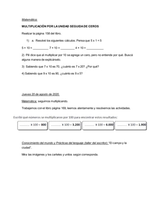Matemàtica:
MULTIPLICACIÓN POR LAUNIDAD SEGUIDADE CEROS
Realizar la pàgina 158 del libro.
1) a. Resolvé los siguientes cál...