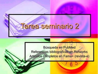 Tarea seminario 2

            Búsqueda en PubMed
   Referencias bibliográficas en Refworks
  Artículos completos en Fama+ (revista-e)
 