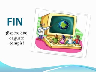 FIN
¡Espero que
  os guste
  compis!
 