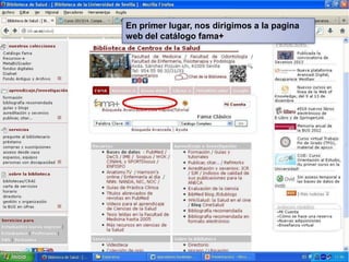 En primer lugar, nos dirigimos a la pagina
web del catálogo fama+

 