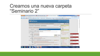 Creamos una nueva carpeta
“Seminario 2”
 