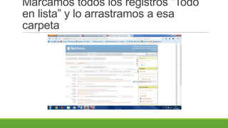 Marcamos todos los registros “Todo
en lista” y lo arrastramos a esa
carpeta
 