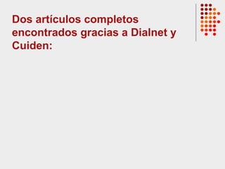 Dos artículos completos
encontrados gracias a Dialnet y
Cuiden:
 