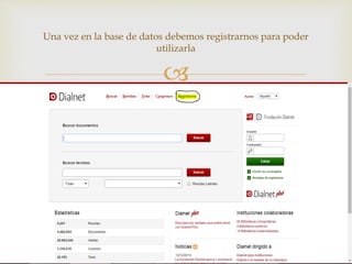 
Una vez en la base de datos debemos registrarnos para poder
utilizarla
 