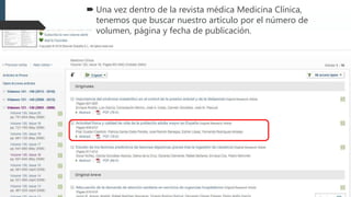  Una vez dentro de la revista médica Medicina Clínica,
tenemos que buscar nuestro artículo por el número de
volumen, página y fecha de publicación.
 