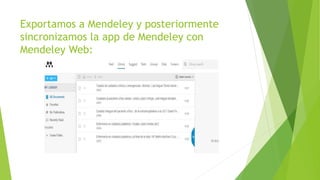 Exportamos a Mendeley y posteriormente
sincronizamos la app de Mendeley con
Mendeley Web:
 