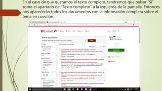En el caso de que queramos el texto completo, tendremos que pulsar “Sí”
sobre el apartado de “Texto completo” a la izquierda de la pantalla. Entonces
nos aparecerán todos los documentos con la información completa sobre el
tema en cuestión.
 