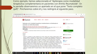 Como ejemplo, hemos seleccionado el “Apiterapia como modalidad
terapéutica complementaria en pacientes con Artritis Reumatoide”. En
la pantalla observaremos un apartado en el que pone “Texto completo
(pdf)”. Pincharemos sobre él y nos redirigirá al siguiente paso.
 
