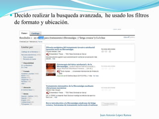  Decido realizar la busqueda avanzada, he usado los filtros
de formato y ubicación.
Juan Antonio López Ramos
 