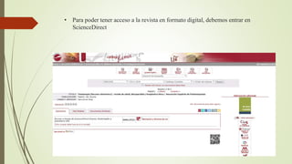 • Para poder tener acceso a la revista en formato digital, debemos entrar en
ScienceDirect
 
