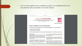 • Una vez descargado el texto, podemos acceder a el completamente sin la
necesidad de estar conectados a la red de internet
 