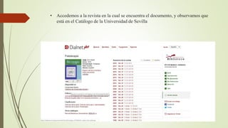 • Accedemos a la revista en la cual se encuentra el documento, y observamos que
está en el Catálogo de la Universidad de Sevilla
 