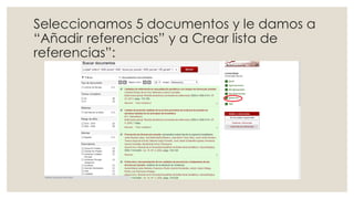 Seleccionamos 5 documentos y le damos a
“Añadir referencias” y a Crear lista de
referencias”:
 
