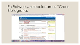 En Refworks, seleccionamos “Crear
Bibliografía:
 