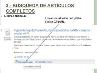 3.- BUSQUEDA DE ARTÍCULOS
     COMPLETOS
   EJEMPLO ARTÍCULO 1:
                          Entramos al texto completo
                          desde CINAHL.
 