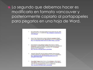  Lo segundo que debemos hacer es 
modificarlo en formato vancouver y 
posteriormente copiarlo al portapapeles 
para pegarlos en una hoja de Word. 
 
